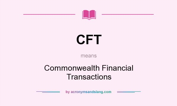 What does CFT mean? It stands for Commonwealth Financial Transactions