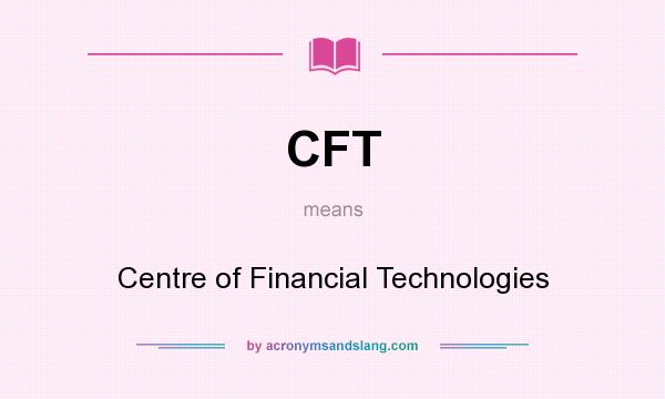 What does CFT mean? It stands for Centre of Financial Technologies