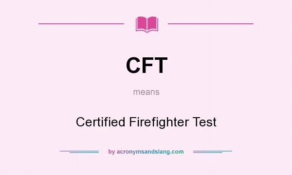 What does CFT mean? It stands for Certified Firefighter Test