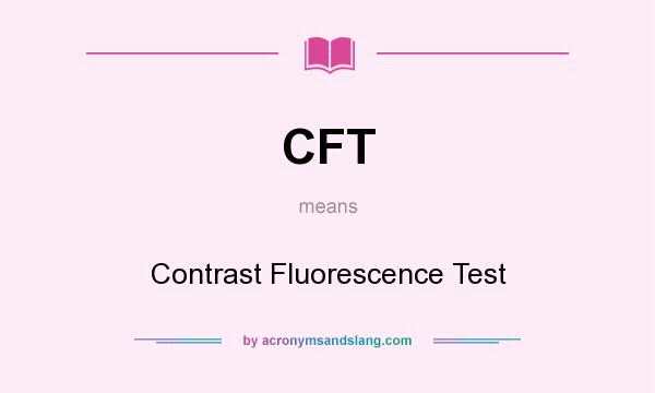What does CFT mean? It stands for Contrast Fluorescence Test