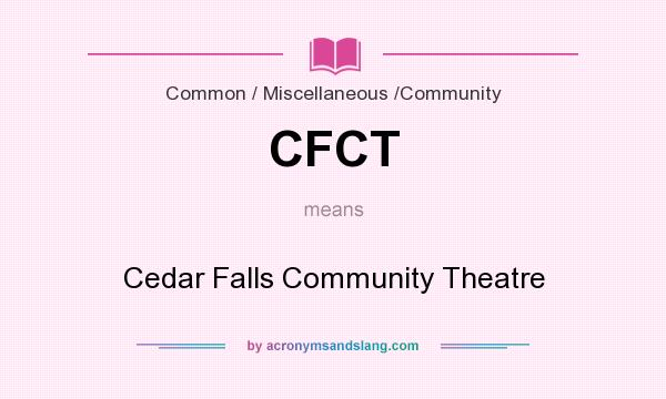 What does CFCT mean? It stands for Cedar Falls Community Theatre