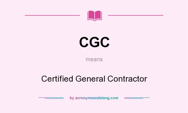 What does CGC mean? It stands for Certified General Contractor