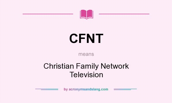 What does CFNT mean? It stands for Christian Family Network Television