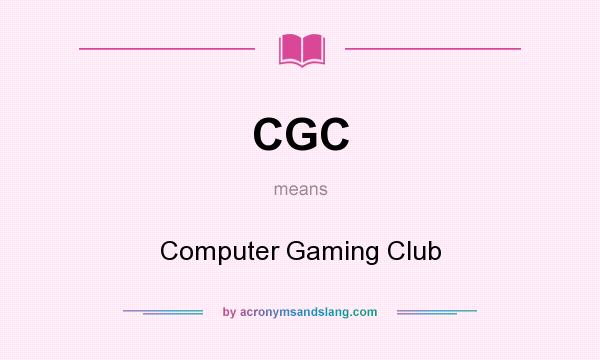 What does CGC mean? It stands for Computer Gaming Club