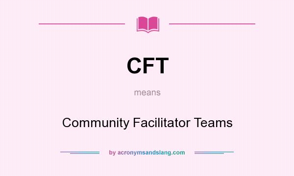 What does CFT mean? It stands for Community Facilitator Teams