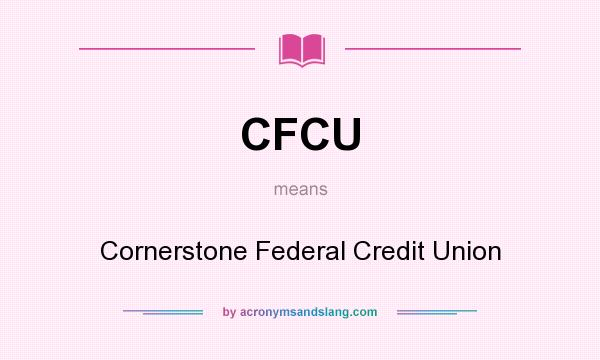 What does CFCU mean? It stands for Cornerstone Federal Credit Union