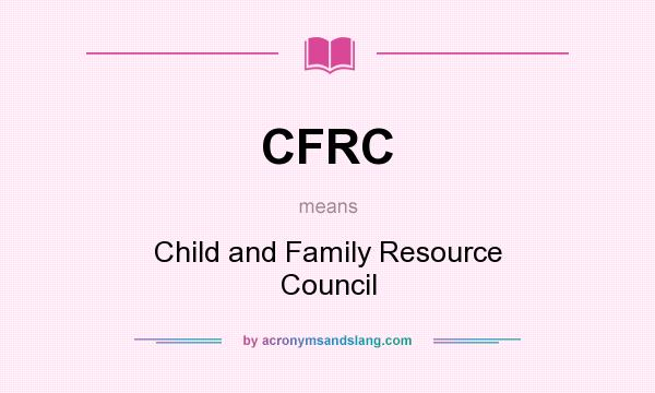 What does CFRC mean? It stands for Child and Family Resource Council