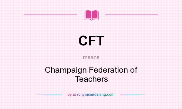 What does CFT mean? It stands for Champaign Federation of Teachers