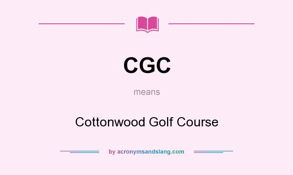What does CGC mean? It stands for Cottonwood Golf Course