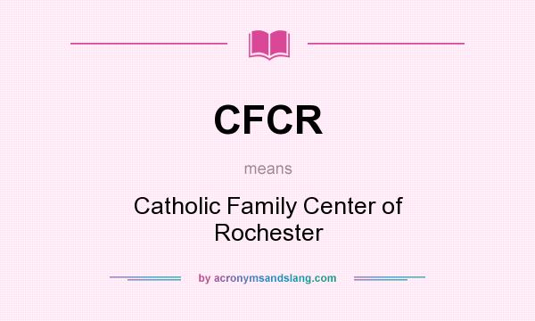 What does CFCR mean? It stands for Catholic Family Center of Rochester
