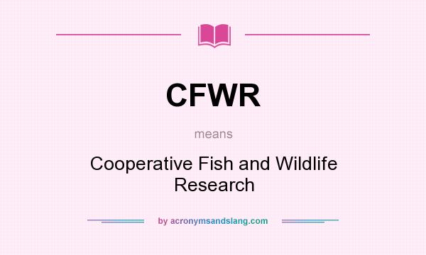 What does CFWR mean? It stands for Cooperative Fish and Wildlife Research