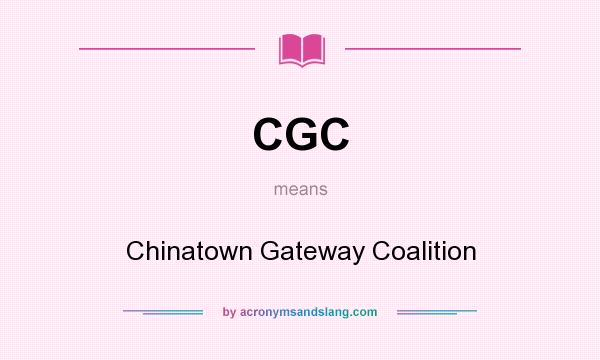 What does CGC mean? It stands for Chinatown Gateway Coalition