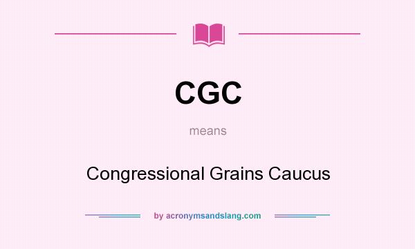 What does CGC mean? It stands for Congressional Grains Caucus