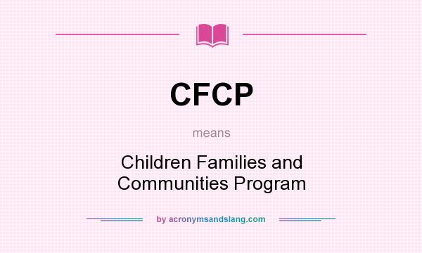 What does CFCP mean? It stands for Children Families and Communities Program