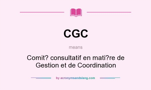 What does CGC mean? It stands for Comit? consultatif en mati?re de Gestion et de Coordination