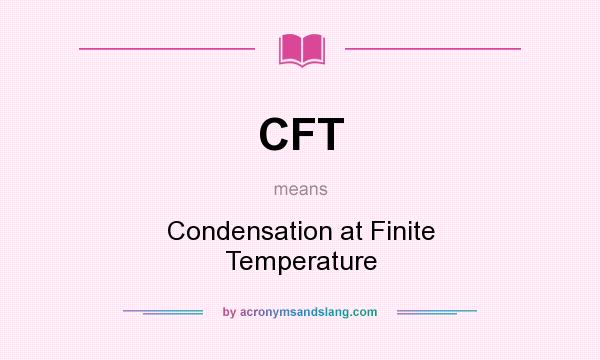 What does CFT mean? It stands for Condensation at Finite Temperature