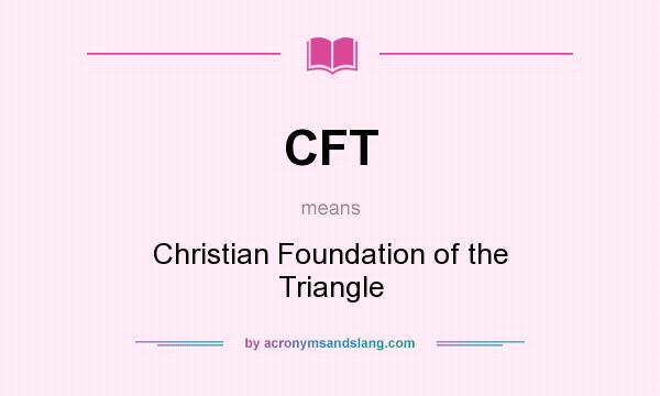 What does CFT mean? It stands for Christian Foundation of the Triangle