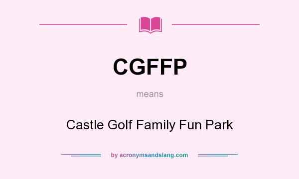 What does CGFFP mean? It stands for Castle Golf Family Fun Park
