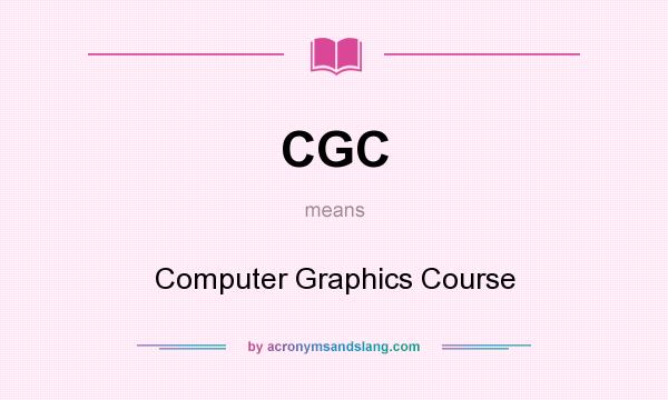 What does CGC mean? It stands for Computer Graphics Course
