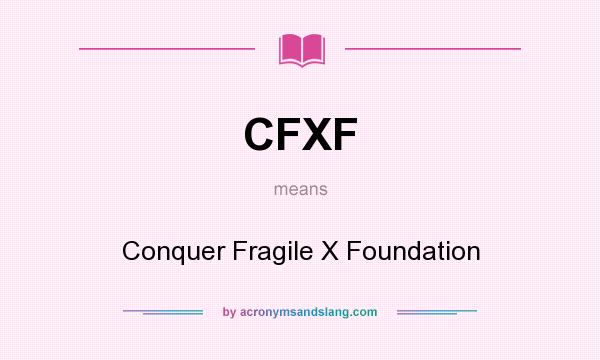 What does CFXF mean? It stands for Conquer Fragile X Foundation