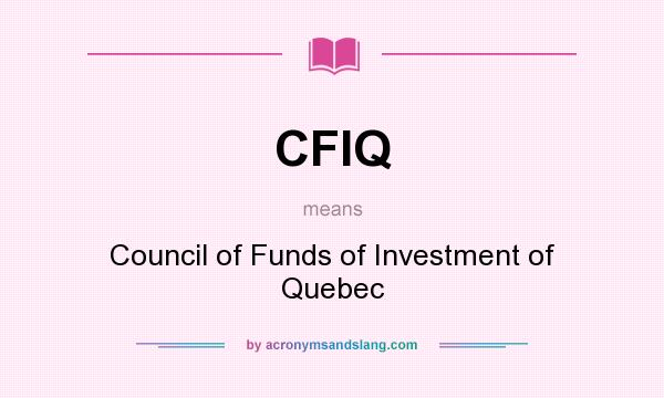 What does CFIQ mean? It stands for Council of Funds of Investment of Quebec