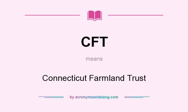 What does CFT mean? It stands for Connecticut Farmland Trust