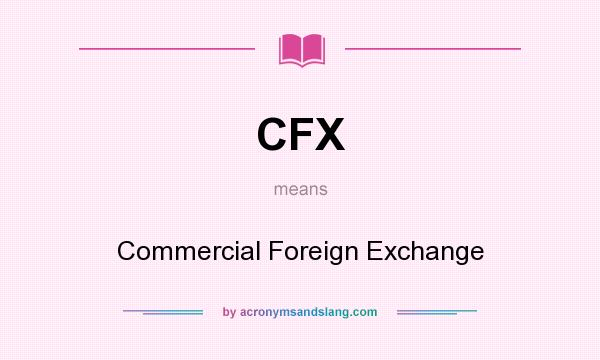 What does CFX mean? It stands for Commercial Foreign Exchange