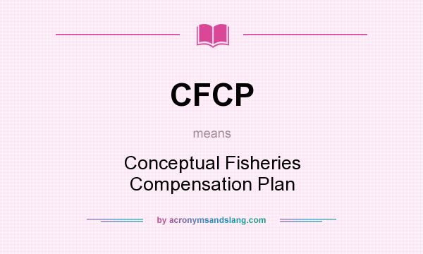 What does CFCP mean? It stands for Conceptual Fisheries Compensation Plan
