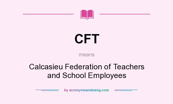 What does CFT mean? It stands for Calcasieu Federation of Teachers and School Employees