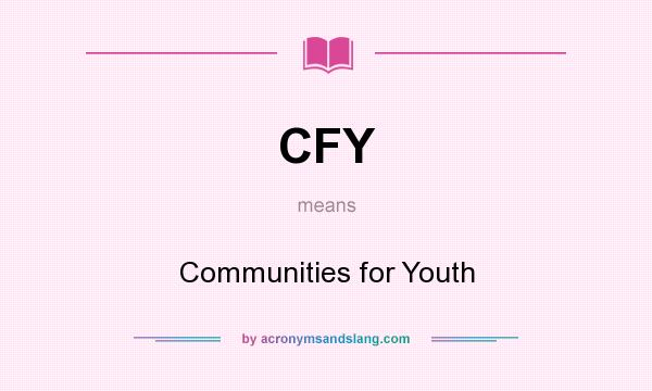 What does CFY mean? It stands for Communities for Youth