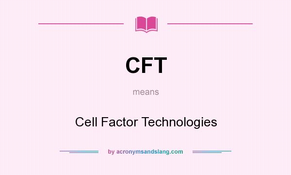 What does CFT mean? It stands for Cell Factor Technologies