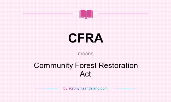 What does CFRA mean? It stands for Community Forest Restoration Act