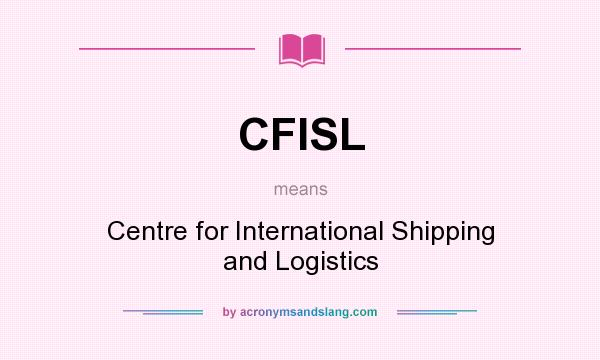 What does CFISL mean? It stands for Centre for International Shipping and Logistics