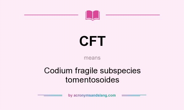 What does CFT mean? It stands for Codium fragile subspecies tomentosoides