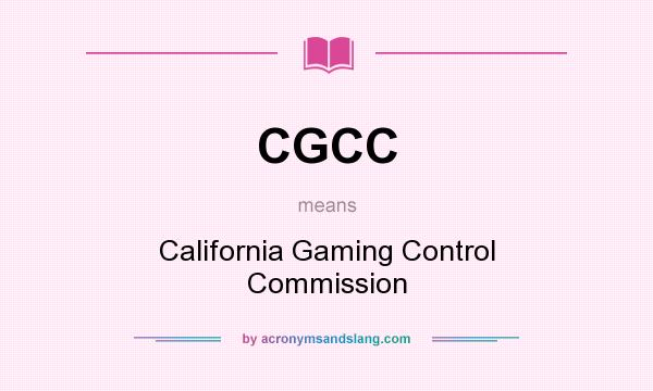 What does CGCC mean? It stands for California Gaming Control Commission
