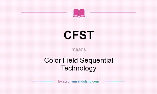 What does CFST mean? It stands for Color Field Sequential Technology