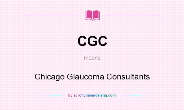 What does CGC mean? It stands for Chicago Glaucoma Consultants
