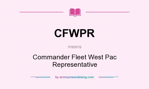 What does CFWPR mean? It stands for Commander Fleet West Pac Representative