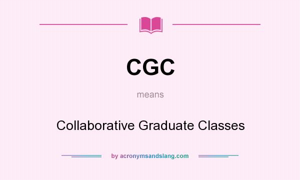 What does CGC mean? It stands for Collaborative Graduate Classes