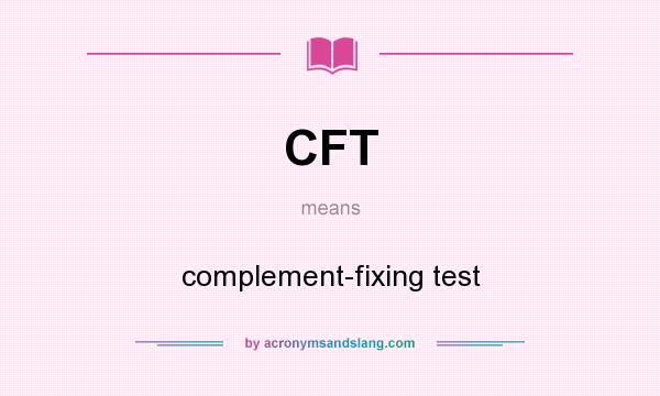 What does CFT mean? It stands for complement-fixing test