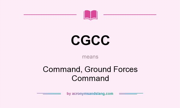 What does CGCC mean? It stands for Command, Ground Forces Command