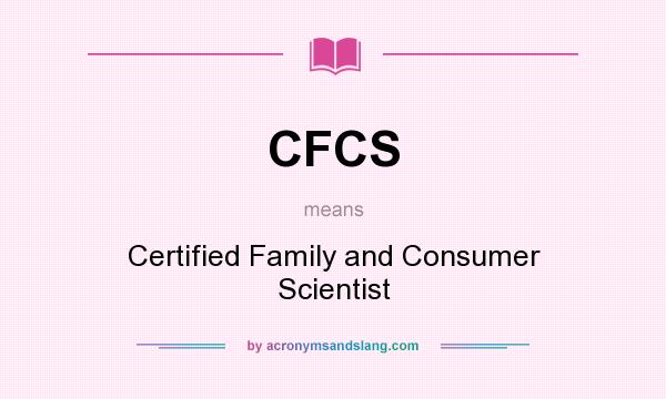 What does CFCS mean? It stands for Certified Family and Consumer Scientist