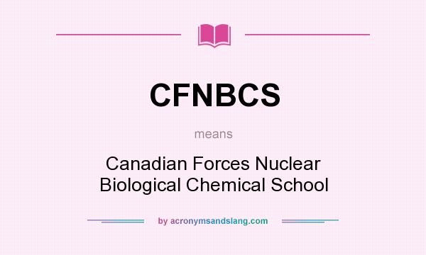 What does CFNBCS mean? It stands for Canadian Forces Nuclear Biological Chemical School