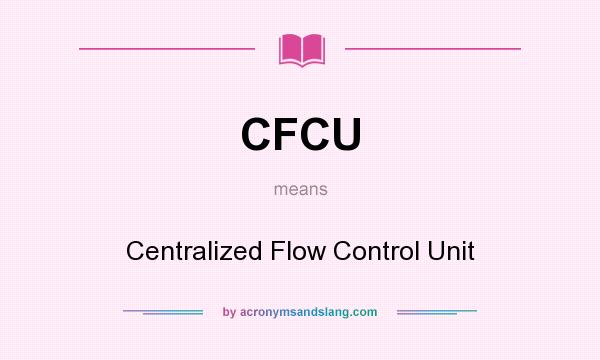 What does CFCU mean? It stands for Centralized Flow Control Unit