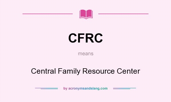 What does CFRC mean? It stands for Central Family Resource Center