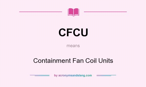 What does CFCU mean? It stands for Containment Fan Coil Units
