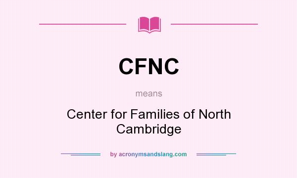 What does CFNC mean? It stands for Center for Families of North Cambridge