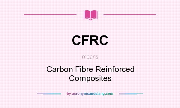 What does CFRC mean? It stands for Carbon Fibre Reinforced Composites