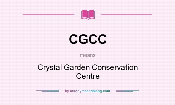What does CGCC mean? It stands for Crystal Garden Conservation Centre