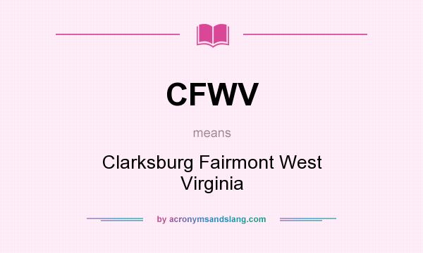What does CFWV mean? It stands for Clarksburg Fairmont West Virginia
